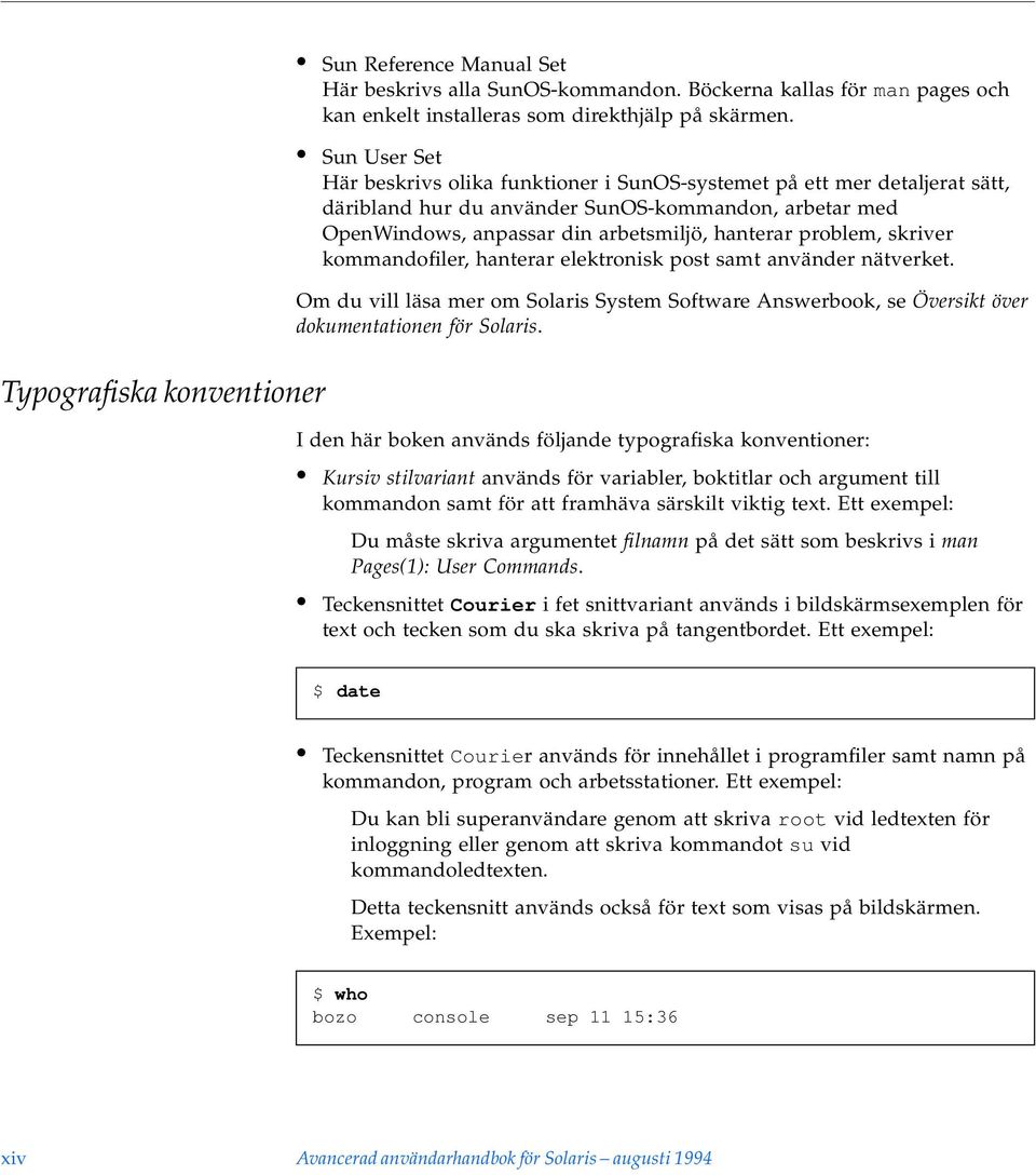 skriver kommandofiler, hanterar elektronisk post samt använder nätverket. Om du vill läsa mer om Solaris System Software Answerbook, se Översikt över dokumentationen för Solaris.