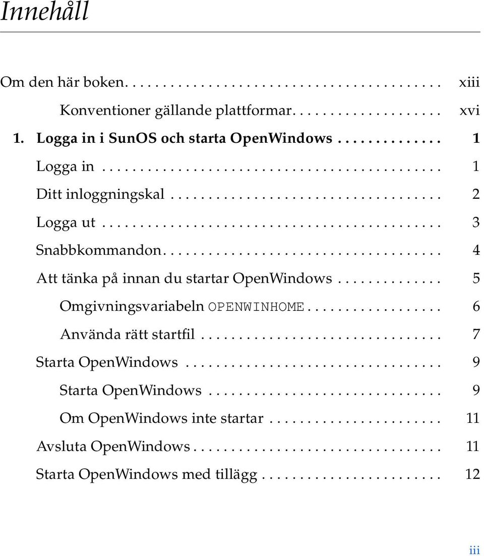 .................................... 4 Att tänka på innan du startar OpenWindows.............. 5 Omgivningsvariabeln OPENWINHOME.................. 6 Använda rätt startfil................................ 7 Starta OpenWindows.