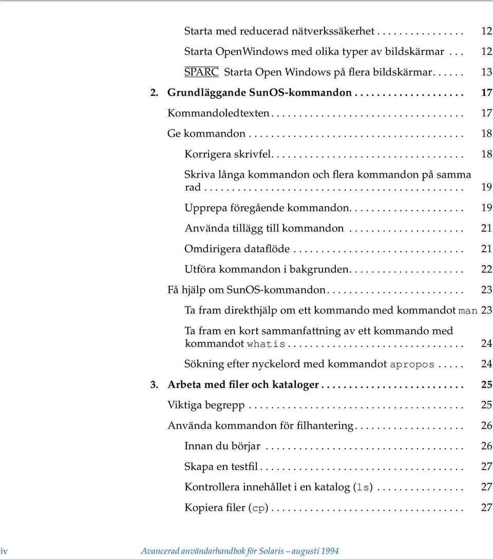 .................................. 18 Skriva långa kommandon och flera kommandon på samma rad............................................... 19 Upprepa föregående kommandon.