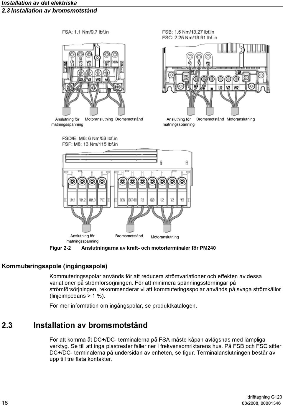 Bromsmotstånd Motoranslutning Anslutningarna av kraft- och motorterminaler för PM240 Kommuteringsspole (ingångsspole) Kommuteringsspolar används för att reducera strömvariationer och effekten av