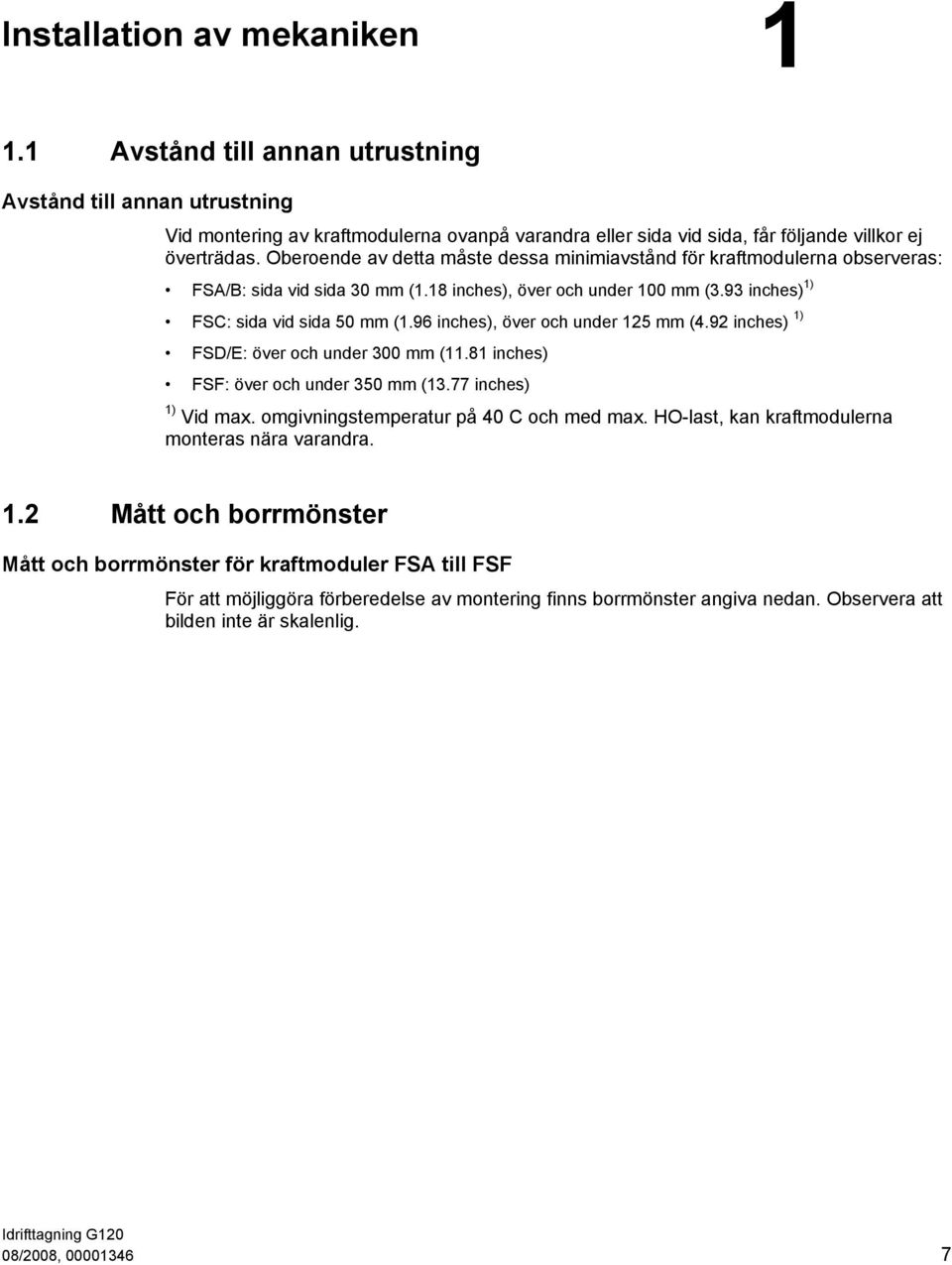 96 inches), över och under 125 mm (4.92 inches) 1) FSD/E: över och under 300 mm (11.81 inches) FSF: över och under 350 mm (13.77 inches) 1) Vid max. omgivningstemperatur på 40 C och med max.