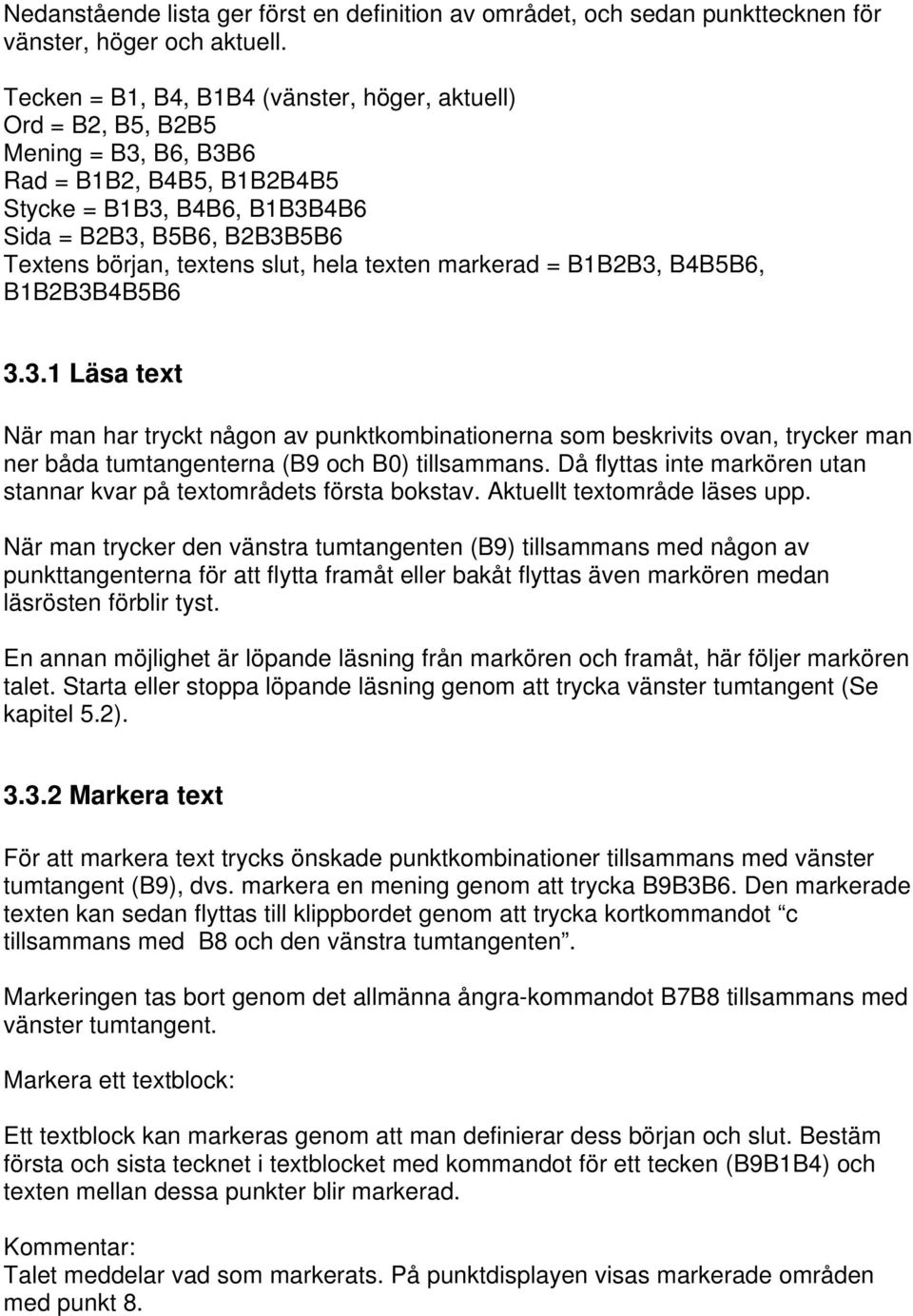 slut, hela texten markerad = B1B2B3, B4B5B6, B1B2B3B4B5B6 3.3.1 Läsa text När man har tryckt någon av punktkombinationerna som beskrivits ovan, trycker man ner båda tumtangenterna (B9 och B0) tillsammans.