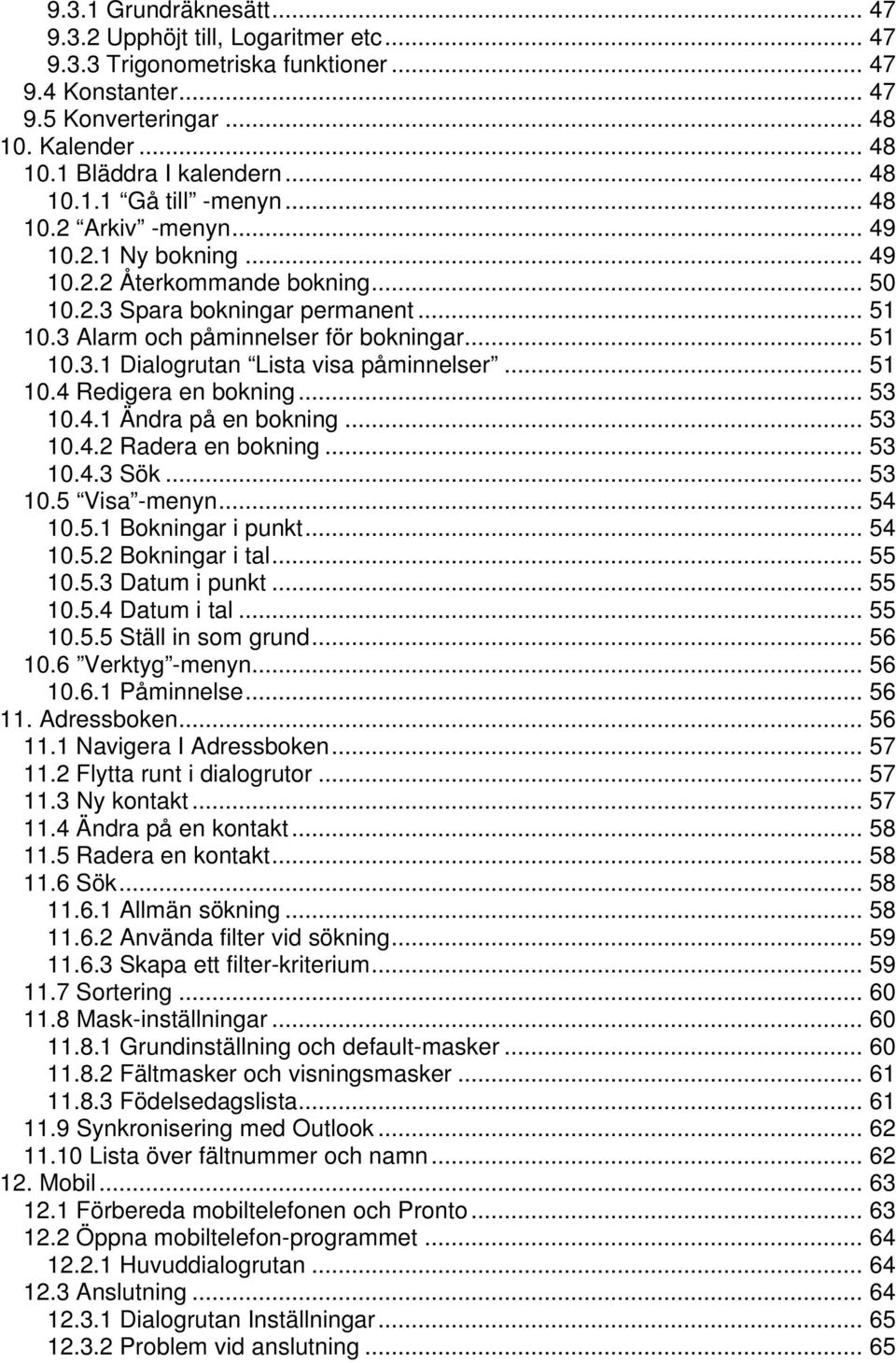 .. 51 10.3.1 Dialogrutan Lista visa påminnelser... 51 10.4 Redigera en bokning... 53 10.4.1 Ändra på en bokning... 53 10.4.2 Radera en bokning... 53 10.4.3 Sök... 53 10.5 Visa -menyn... 54 10.5.1 Bokningar i punkt.