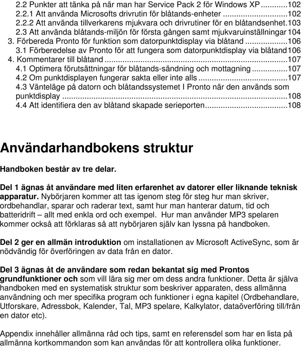 1 Förberedelse av Pronto för att fungera som datorpunktdisplay via blåtand106 4. Kommentarer till blåtand...107 4.1 Optimera förutsättningar för blåtands-sändning och mottagning...107 4.2 Om punktdisplayen fungerar sakta eller inte alls.