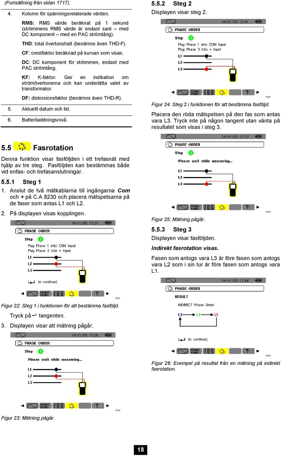 Ger en indikation om strömövertonerna och kan underlätta valet av transformator. DF: distorsionsfaktor (benämns även THD-R). 5. Aktuellt datum och tid. 6. Batteriladdningsnivå.