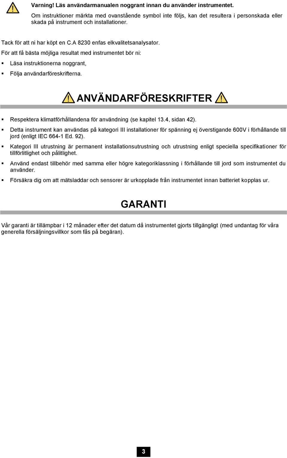 A 8230 enfas elkvalitetsanalysator. För att få bästa möjliga resultat med instrumentet bör ni: Läsa instruktionerna noggrant, Följa användarföreskrifterna.