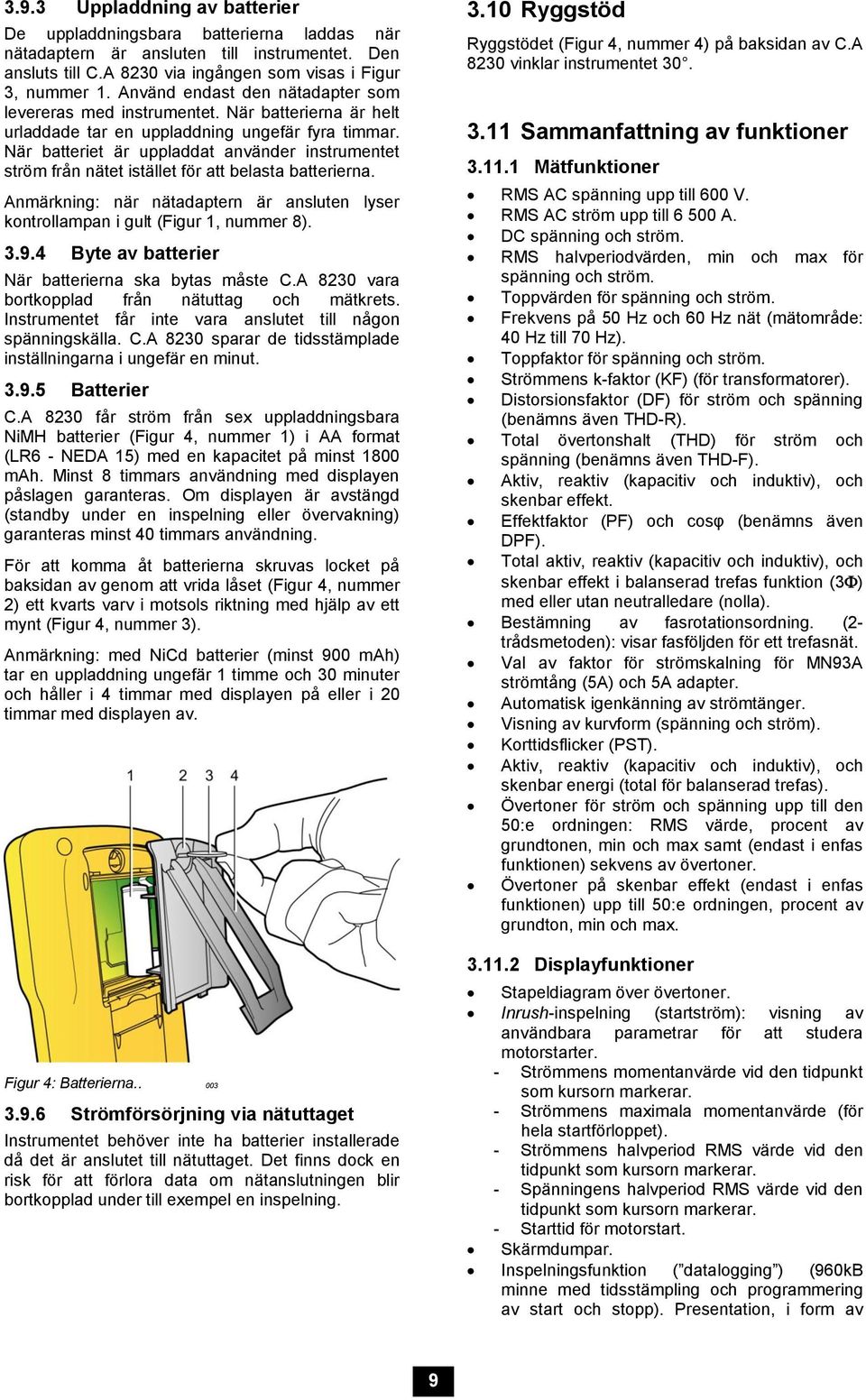 När batteriet är uppladdat använder instrumentet ström från nätet istället för att belasta batterierna. Anmärkning: när nätadaptern är ansluten lyser kontrollampan i gult (Figur 1, nummer 8). 3.9.