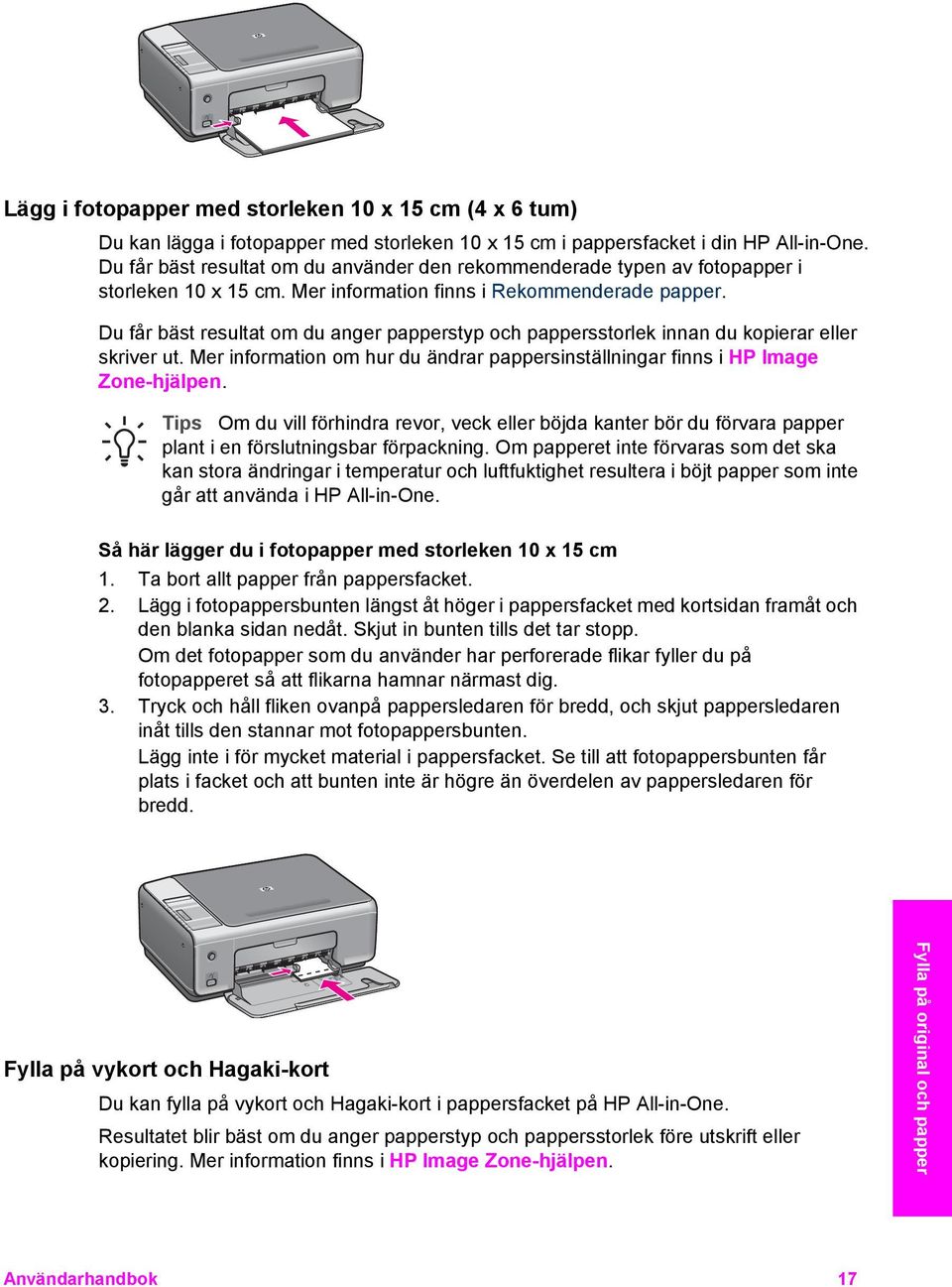 Du får bäst resultat om du anger papperstyp och pappersstorlek innan du kopierar eller skriver ut. Mer information om hur du ändrar pappersinställningar finns i HP Image Zone-hjälpen.