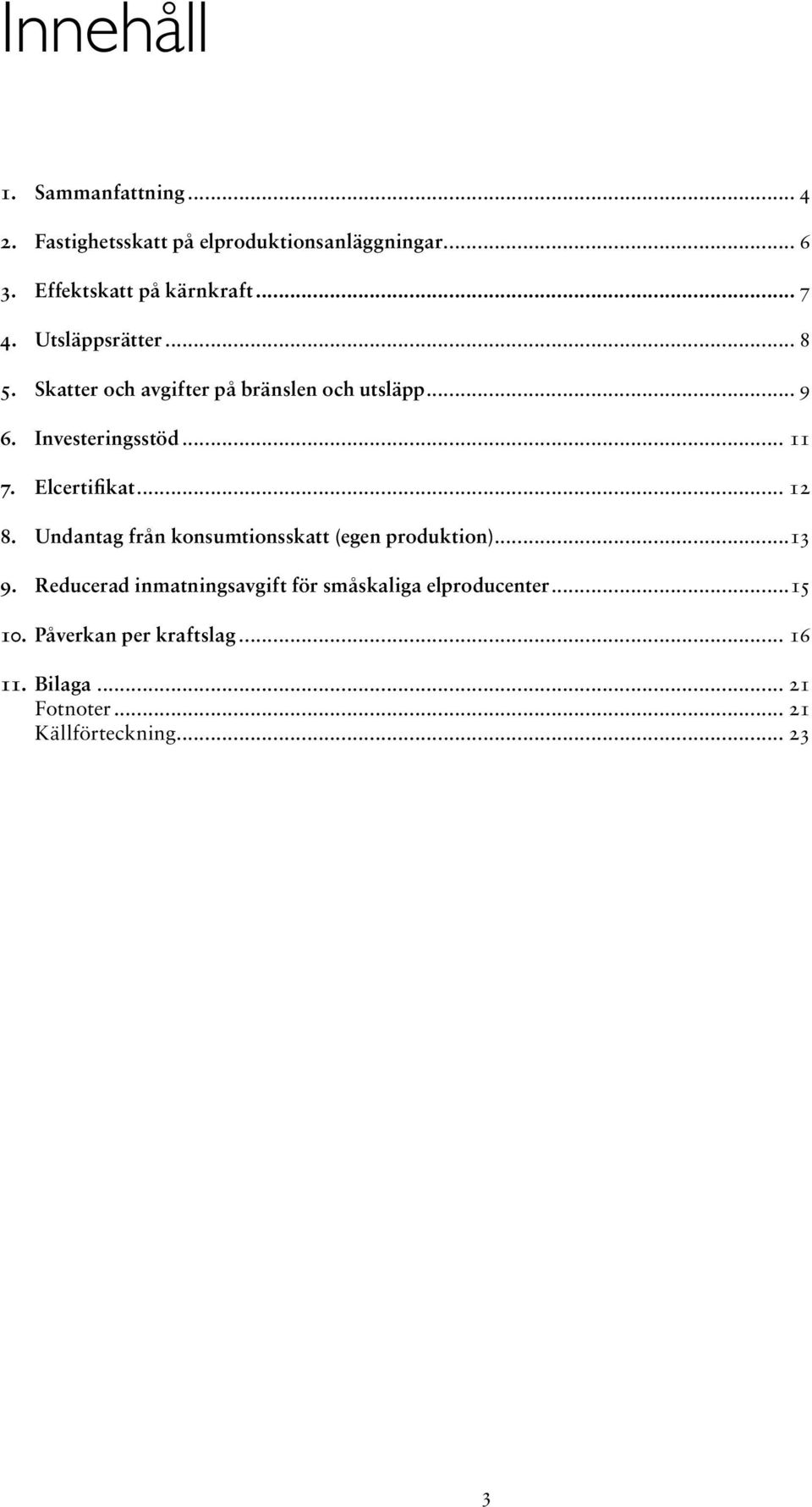 Elcertifikat... 12 8. Undantag från konsumtionsskatt (egen produktion)...13 9.