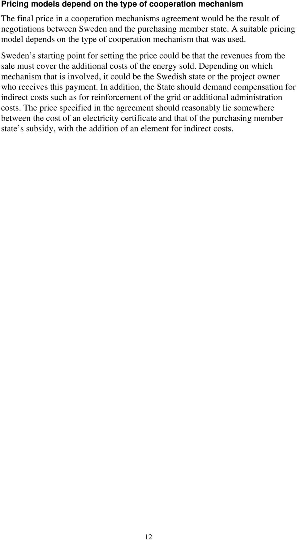 Sweden s starting point for setting the price could be that the revenues from the sale must cover the additional costs of the energy sold.