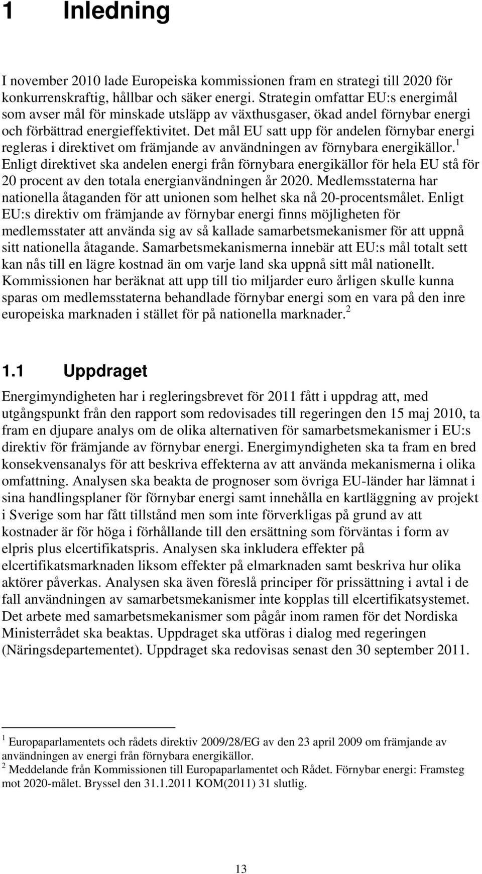 Det mål EU satt upp för andelen förnybar energi regleras i direktivet om främjande av användningen av förnybara energikällor.