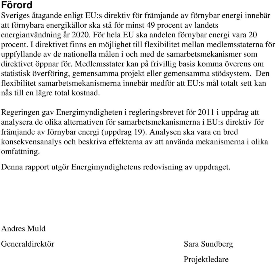 I direktivet finns en möjlighet till flexibilitet mellan medlemsstaterna för uppfyllande av de nationella målen i och med de samarbetsmekanismer som direktivet öppnar för.