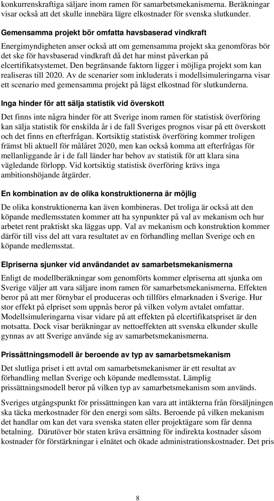 elcertifikatsystemet. Den begränsande faktorn ligger i möjliga projekt som kan realiseras till 2020.