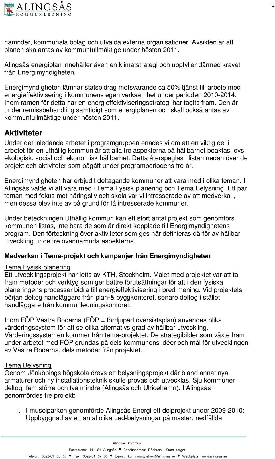 Energimyndigheten lämnar statsbidrag motsvarande ca 50% tjänst till arbete med energieffektivisering i kommunens egen verksamhet under perioden 2010-2014.