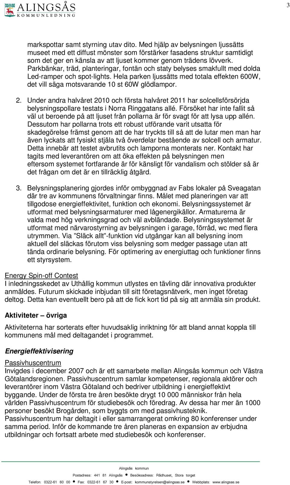 Parkbänkar, träd, planteringar, fontän och staty belyses smakfullt med dolda Led-ramper och spot-lights. Hela parken ljussätts med totala effekten 600W, det vill säga motsvarande 10 st 60W glödlampor.