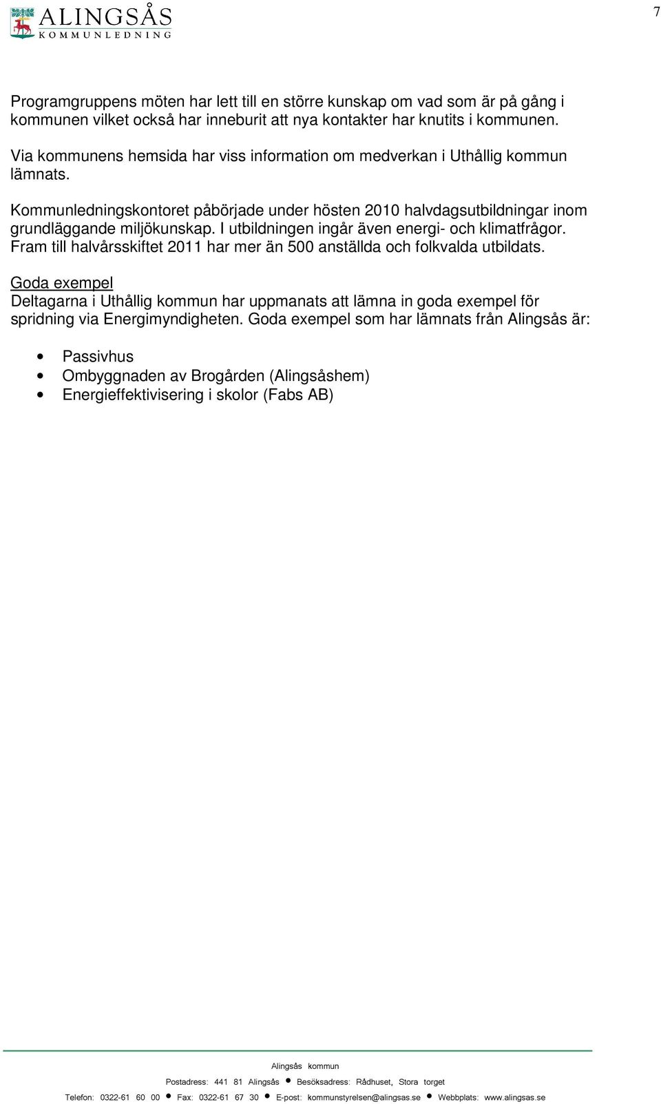 Kommunledningskontoret påbörjade under hösten 2010 halvdagsutbildningar inom grundläggande miljökunskap. I utbildningen ingår även energi- och klimatfrågor.