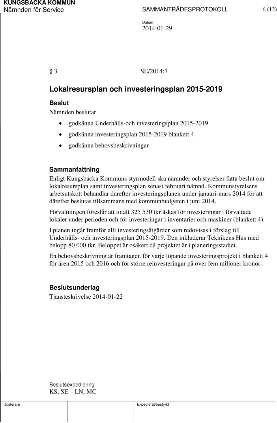 senast februari nämnd. Kommunstyrelsens arbetsutskott behandlar därefter investeringsplanen under januari-mars 2014 för att därefter beslutas tillsammans med kommunbudgeten i juni 2014.