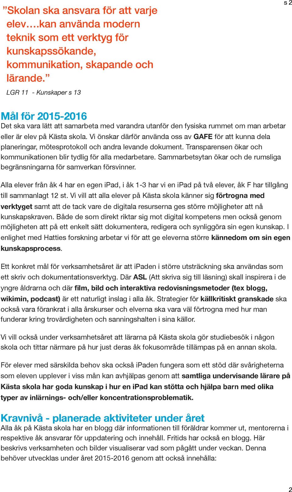 Vi önskar därför använda oss av GAFE för att kunna dela planeringar, mötesprotokoll och andra levande dokument. Transparensen ökar och kommunikationen blir tydlig för alla medarbetare.