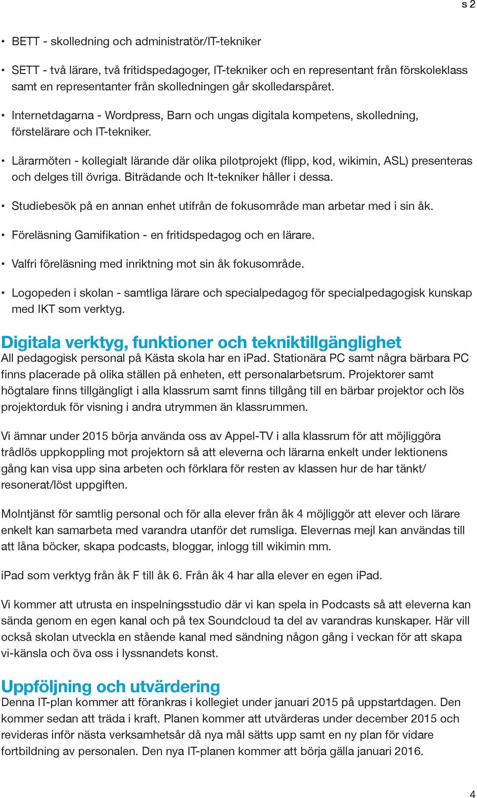 Lärarmöten - kollegialt lärande där olika pilotprojekt (flipp, kod, wikimin, ASL) presenteras och delges till övriga. Biträdande och It-tekniker håller i dessa.