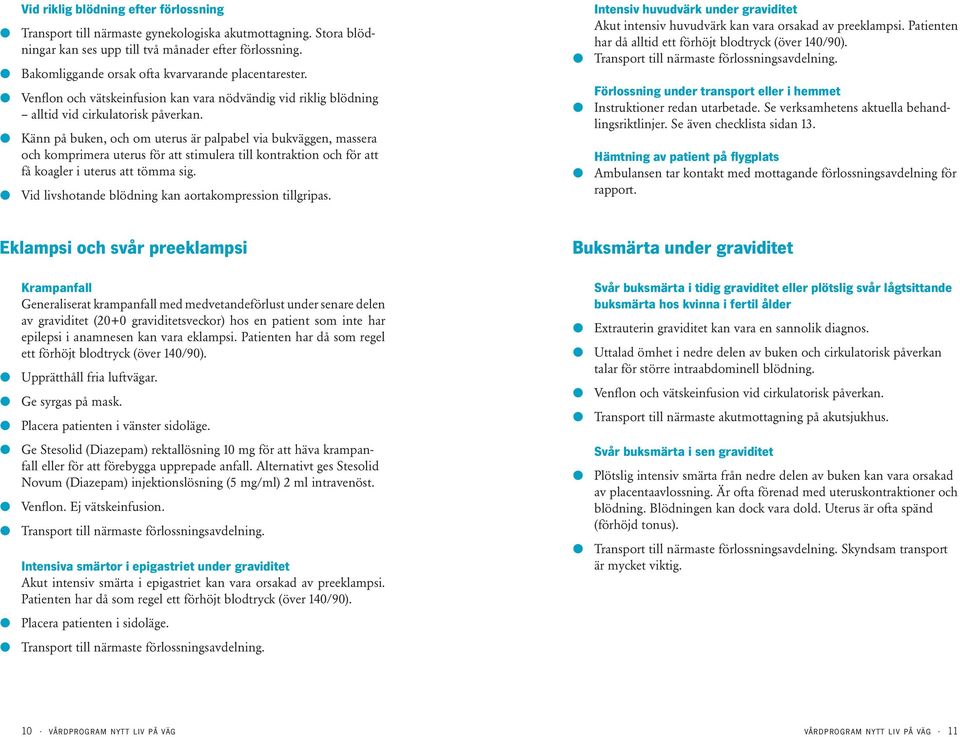 l Känn på buken, och om uterus är palpabel via bukväggen, massera och komprimera uterus för att stimulera till kontraktion och för att få koagler i uterus att tömma sig.