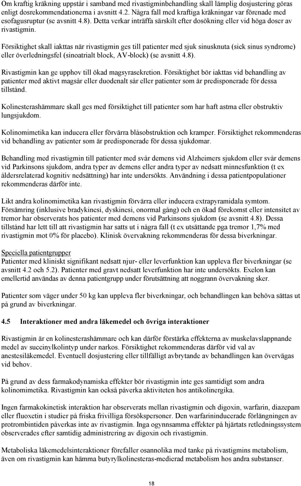 Försiktighet skall iakttas när rivastigmin ges till patienter med sjuk sinusknuta (sick sinus syndrome) eller överledningsfel (sinoatrialt block, AV-block) (se avsnitt 4.8).