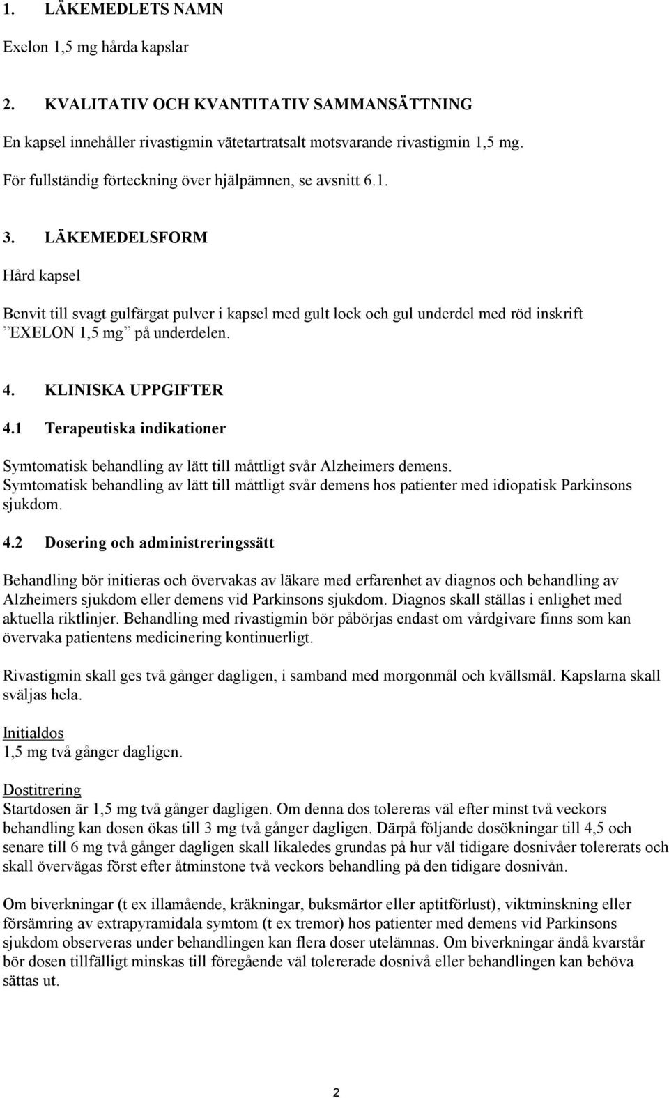 LÄKEMEDELSFORM Hård kapsel Benvit till svagt gulfärgat pulver i kapsel med gult lock och gul underdel med röd inskrift EXELON 1,5 mg på underdelen. 4. KLINISKA UPPGIFTER 4.