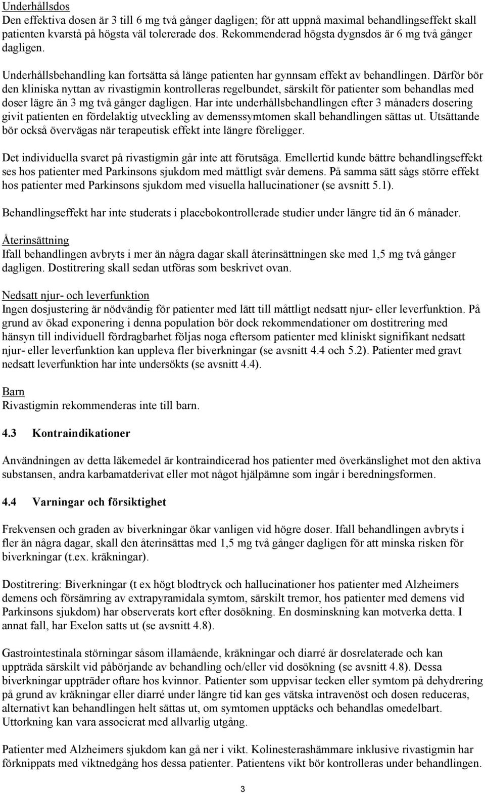 Därför bör den kliniska nyttan av rivastigmin kontrolleras regelbundet, särskilt för patienter som behandlas med doser lägre än 3 mg två gånger dagligen.