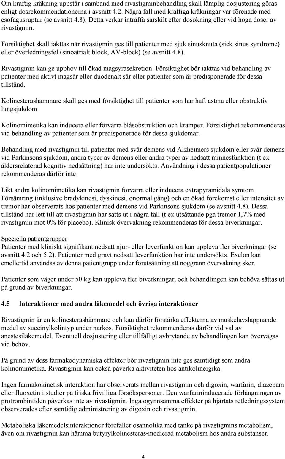 Försiktighet skall iakttas när rivastigmin ges till patienter med sjuk sinusknuta (sick sinus syndrome) eller överledningsfel (sinoatrialt block, AV-block) (se avsnitt 4.8).