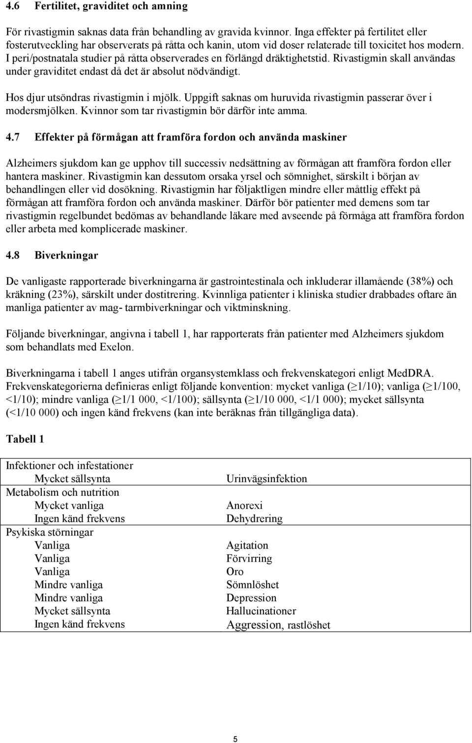 I peri/postnatala studier på råtta observerades en förlängd dräktighetstid. Rivastigmin skall användas under graviditet endast då det är absolut nödvändigt. Hos djur utsöndras rivastigmin i mjölk.