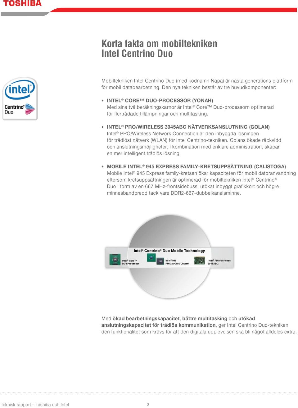 INTEL PRO/WIRELESS 3945ABG NÄTVERKSANSLUTNING (GOLAN) Intel PRO/Wireless Network Connection är den inbyggda lösningen för trådlöst nätverk (WLAN) för Intel Centrino-tekniken.