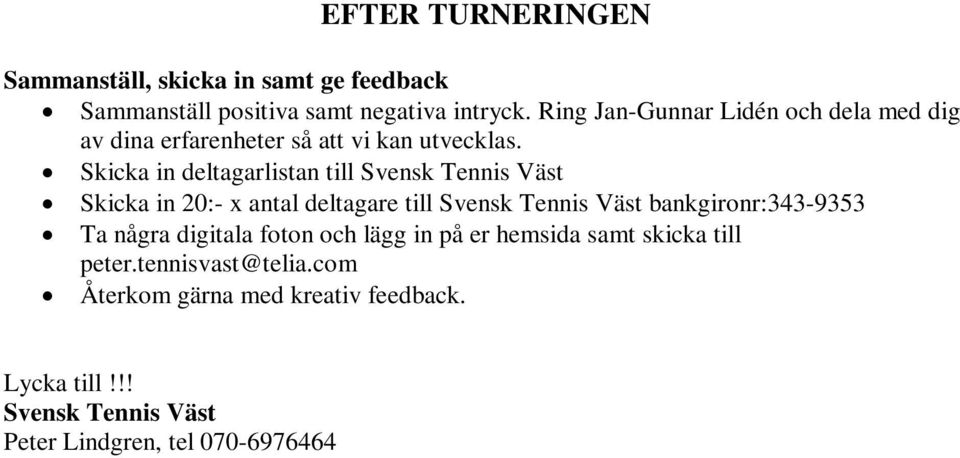 Skicka in deltagarlistan till Svensk Tennis Väst Skicka in 20:- x antal deltagare till Svensk Tennis Väst bankgironr:343-9353