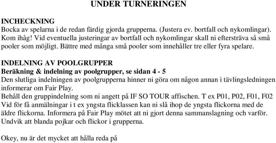 INDELNING AV POOLGRUPPER Beräkning & indelning av poolgrupper, se sidan 4-5 Den slutliga indelningen av poolgrupperna hinner ni göra om någon annan i tävlingsledningen informerar om Fair Play.