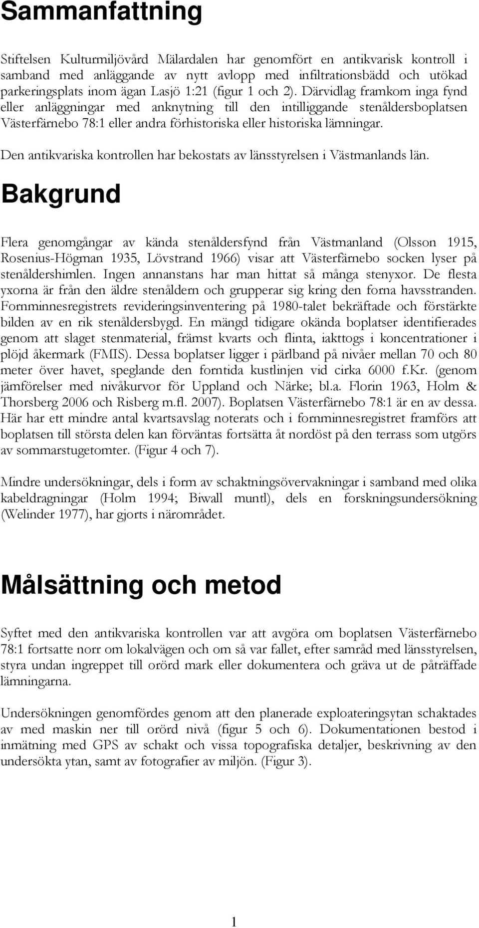 Den antikvariska kontrollen har bekostats av länsstyrelsen i Västmanlands län.