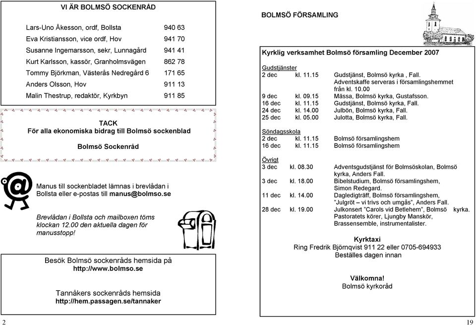 sockenbladet lämnas i brevlådan i Bollsta eller e-postas till manus@bolmso.se Brevlådan i Bollsta och mailboxen töms klockan 12.00 den aktuella dagen för manusstopp!