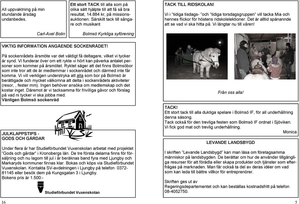 Det är alltid spänannde att se vad vi ska hitta på. Vi längtar nu till våren! VIKTIG INFORMATION ANGÅENDE SOCKENRÅDET! På sockenrådets årsmöte var det väldigt få deltagare, vilket vi tycker är synd.