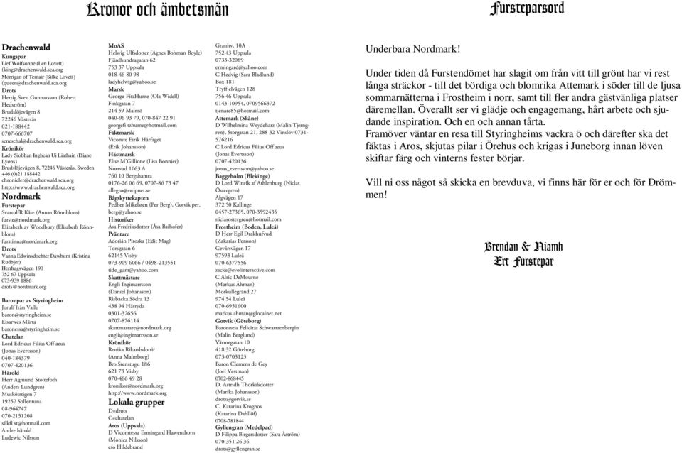 org Drots Hertig Sven Gunnarsson (Robert Hedström) Brudslöjevägen 8 72246 Västerås 021-188442 0707-666707 seneschal@drachenwald.sca.