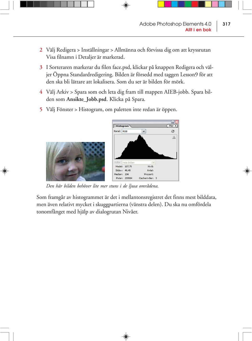 4 Välj Arkiv > Spara som och leta dig fram till mappen AIEB-jobb. Spara bilden som Ansikte_Jobb.psd. Klicka på Spara. 5 Välj Fönster > Histogram, om paletten inte redan är öppen.