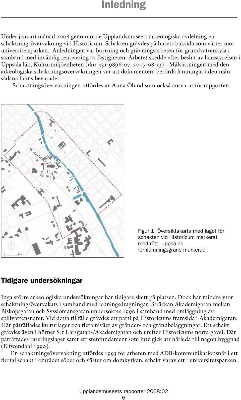 Arbetet skedde efter beslut av länsstyrelsen i Uppsala län, Kulturmiljöenheten (dnr 431-9896-07, 2007-08-13).