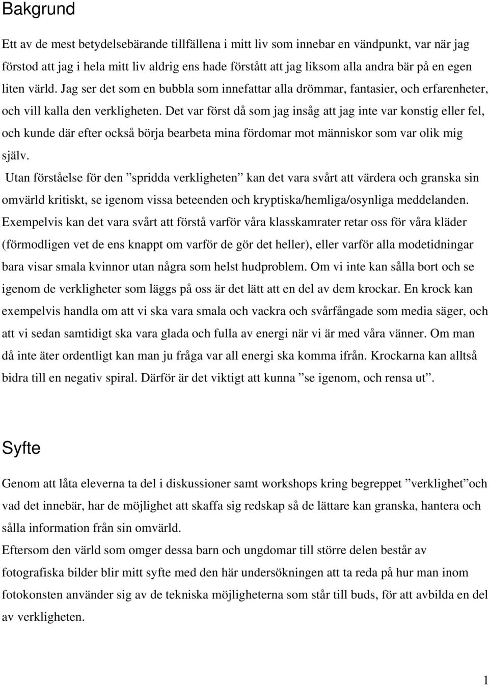Det var först då som jag insåg att jag inte var konstig eller fel, och kunde där efter också börja bearbeta mina fördomar mot människor som var olik mig själv.