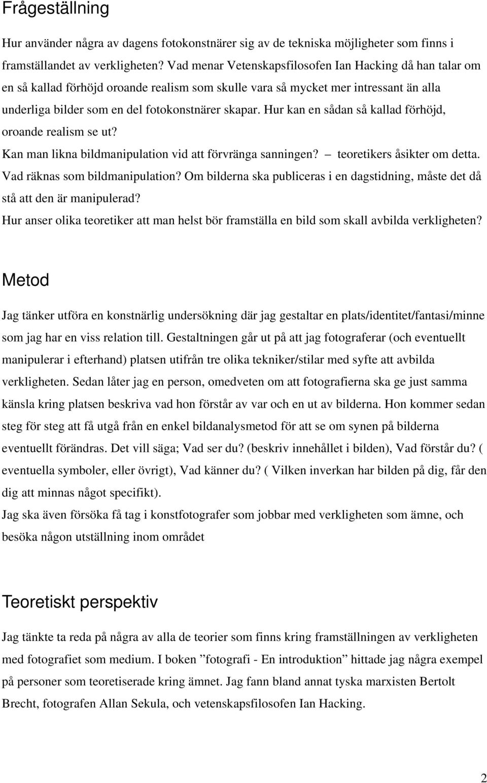 Hur kan en sådan så kallad förhöjd, oroande realism se ut? Kan man likna bildmanipulation vid att förvränga sanningen? teoretikers åsikter om detta. Vad räknas som bildmanipulation?