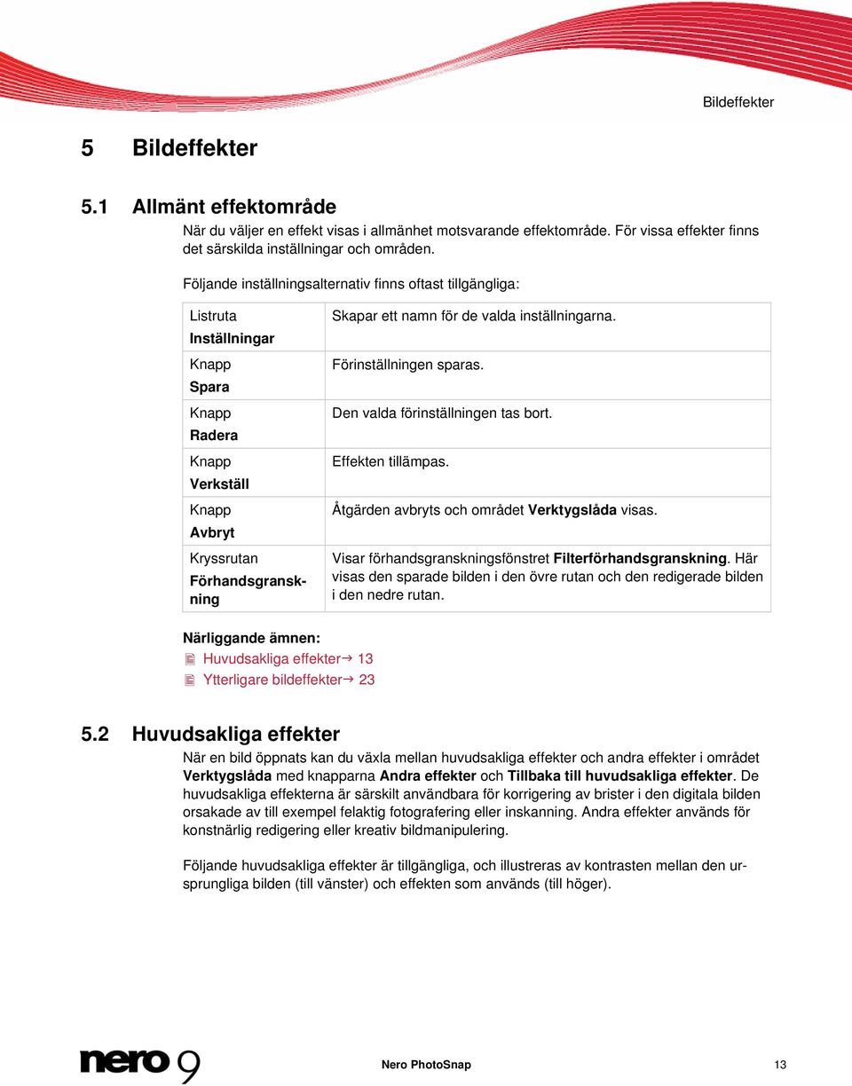 inställningarna. Förinställningen sparas. Den valda förinställningen tas bort. Effekten tillämpas. Åtgärden avbryts och området Verktygslåda visas.