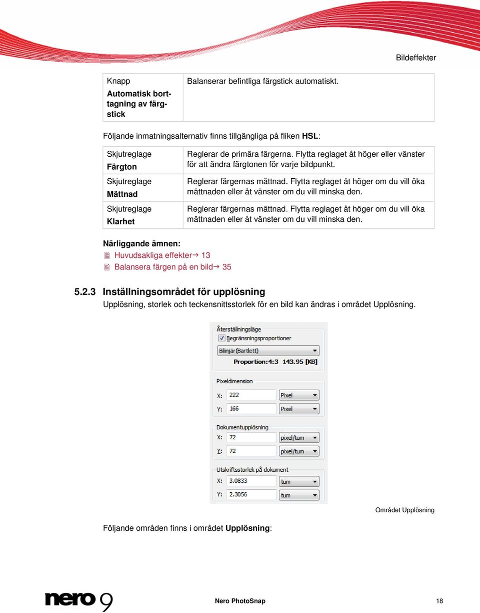 Flytta reglaget åt höger eller vänster för att ändra färgtonen för varje bildpunkt. Reglerar färgernas mättnad.