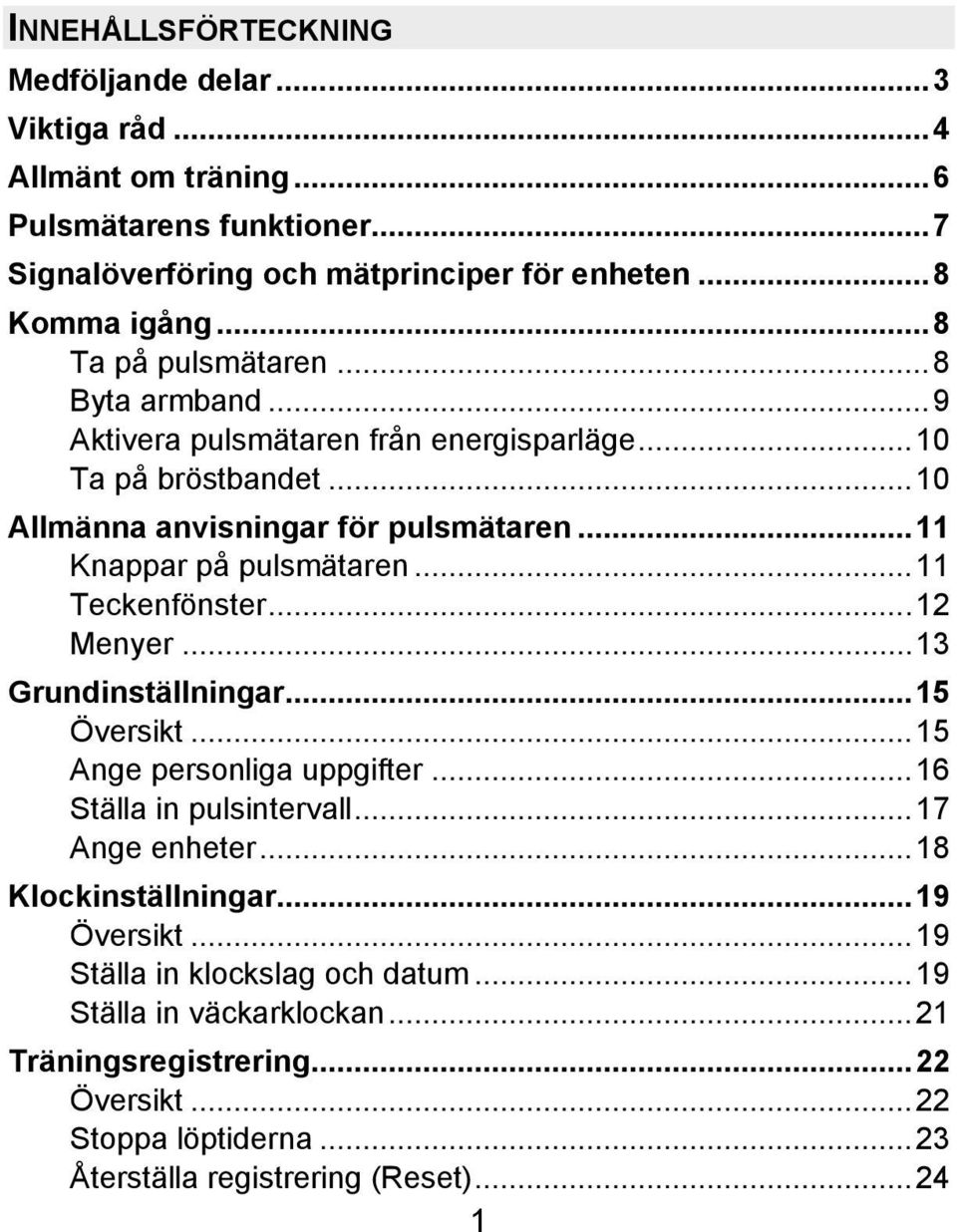 ..11 Teckenfönster...12 Menyer...13 Grundinställningar...15 Översikt...15 Ange personliga uppgifter...16 Ställa in pulsintervall...17 Ange enheter...18 Klockinställningar.