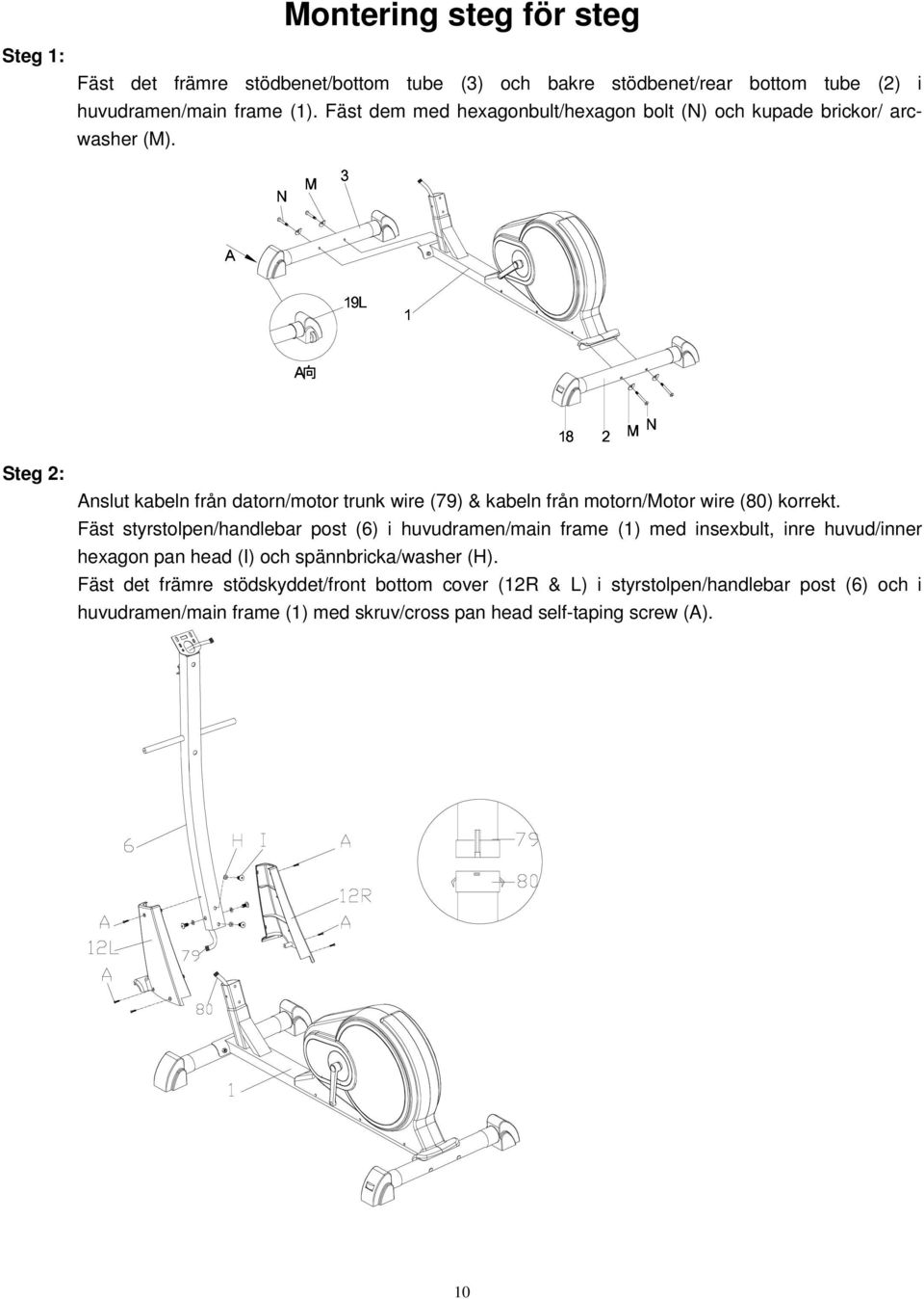 A 向 18 Anslut kabeln från datorn/motor trunk wire (79) & kabeln från motorn/motor wire (80) korrekt.