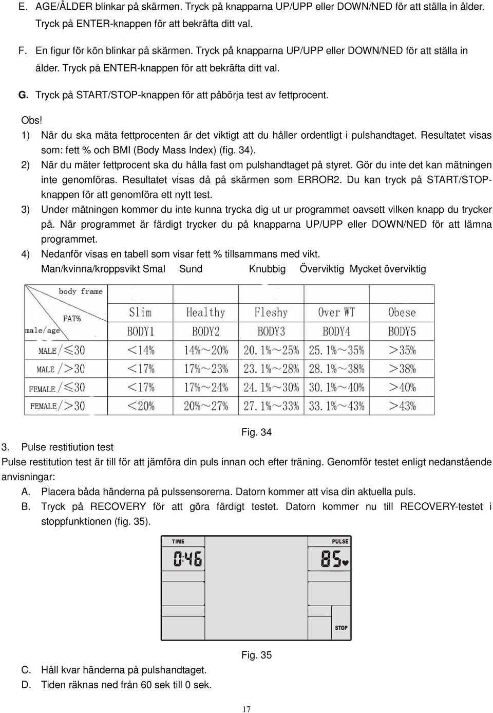 1) När du ska mäta fettprocenten är det viktigt att du håller ordentligt i pulshandtaget. Resultatet visas som: fett % och BMI (Body Mass Index) (fig. 34).