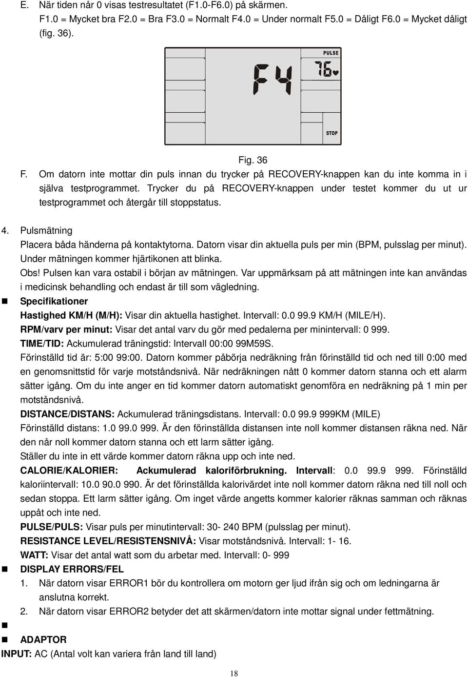 Trycker du på RECOVERY-knappen under testet kommer du ut ur testprogrammet och återgår till stoppstatus. 4. Pulsmätning Placera båda händerna på kontaktytorna.