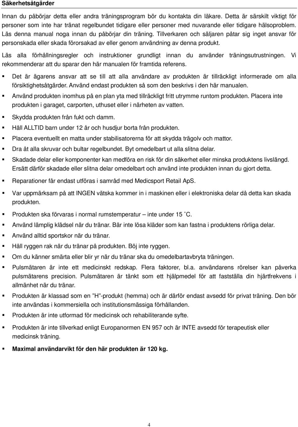 Tillverkaren och säljaren påtar sig inget ansvar för personskada eller skada förorsakad av eller genom användning av denna produkt.