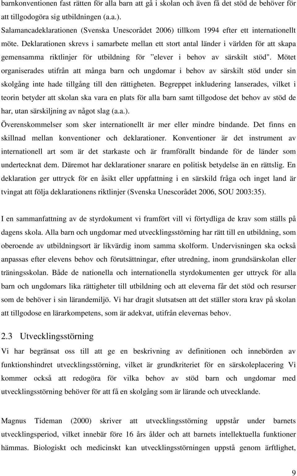 Deklarationen skrevs i samarbete mellan ett stort antal länder i världen för att skapa gemensamma riktlinjer för utbildning för elever i behov av särskilt stöd".