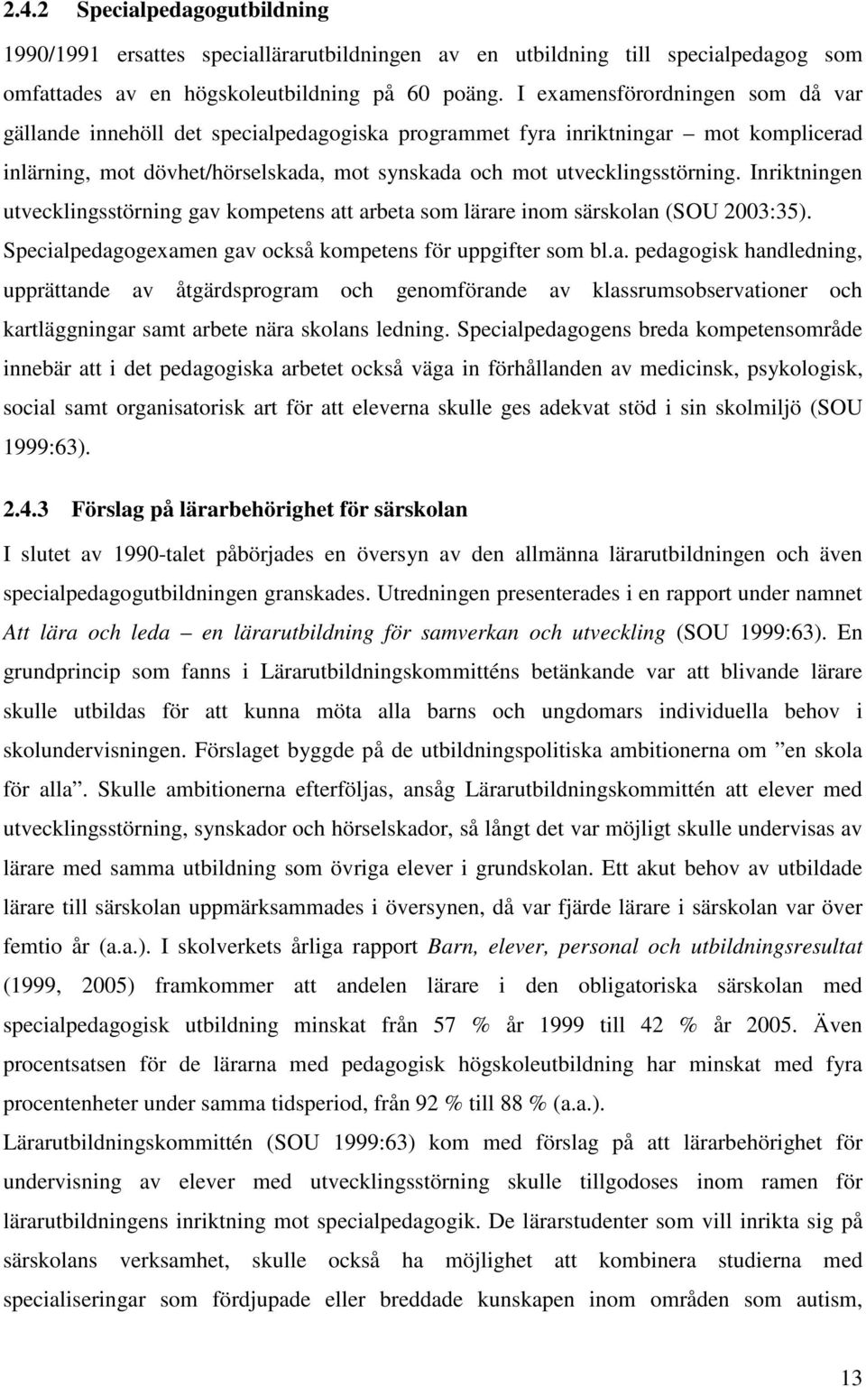 Inriktningen utvecklingsstörning gav kompetens att arbeta som lärare inom särskolan (SOU 2003:35). Specialpedagogexamen gav också kompetens för uppgifter som bl.a. pedagogisk handledning, upprättande av åtgärdsprogram och genomförande av klassrumsobservationer och kartläggningar samt arbete nära skolans ledning.