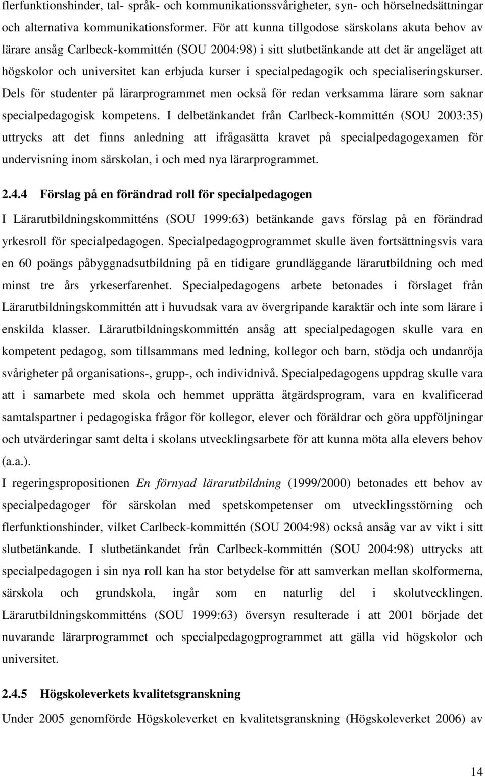 specialpedagogik och specialiseringskurser. Dels för studenter på lärarprogrammet men också för redan verksamma lärare som saknar specialpedagogisk kompetens.